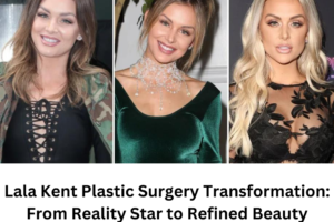 Lala Kent Plastic Surgery Transformation From Reality Star